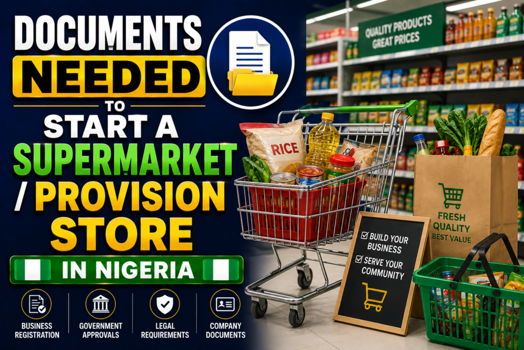 Discover the documents needed to start a supermarket or provision store in Nigeria, including CAC registration, tax documents, permits, NAFDAC requirements, and essential business setup steps.